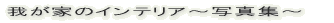 �䂪�Ƃ̃C���e���A�`�ʐ^�W�` 